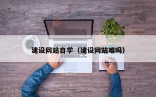 丰城建设网站自学（建设网站难吗）