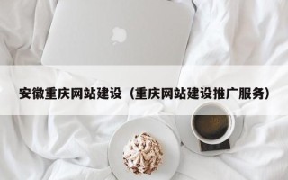 丰城安徽重庆网站建设（重庆网站建设推广服务）