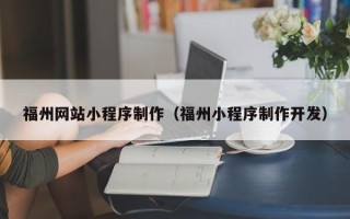 丰城福州网站小程序制作（福州小程序制作开发）