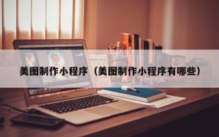 丰城美图制作小程序（美图制作小程序有哪些）