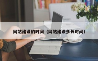 丰城网站建设的时间（网站建设多长时间）