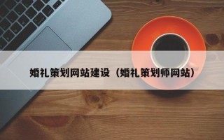 丰城婚礼策划网站建设（婚礼策划师网站）